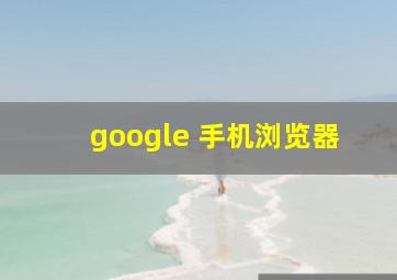 google 手机浏览器